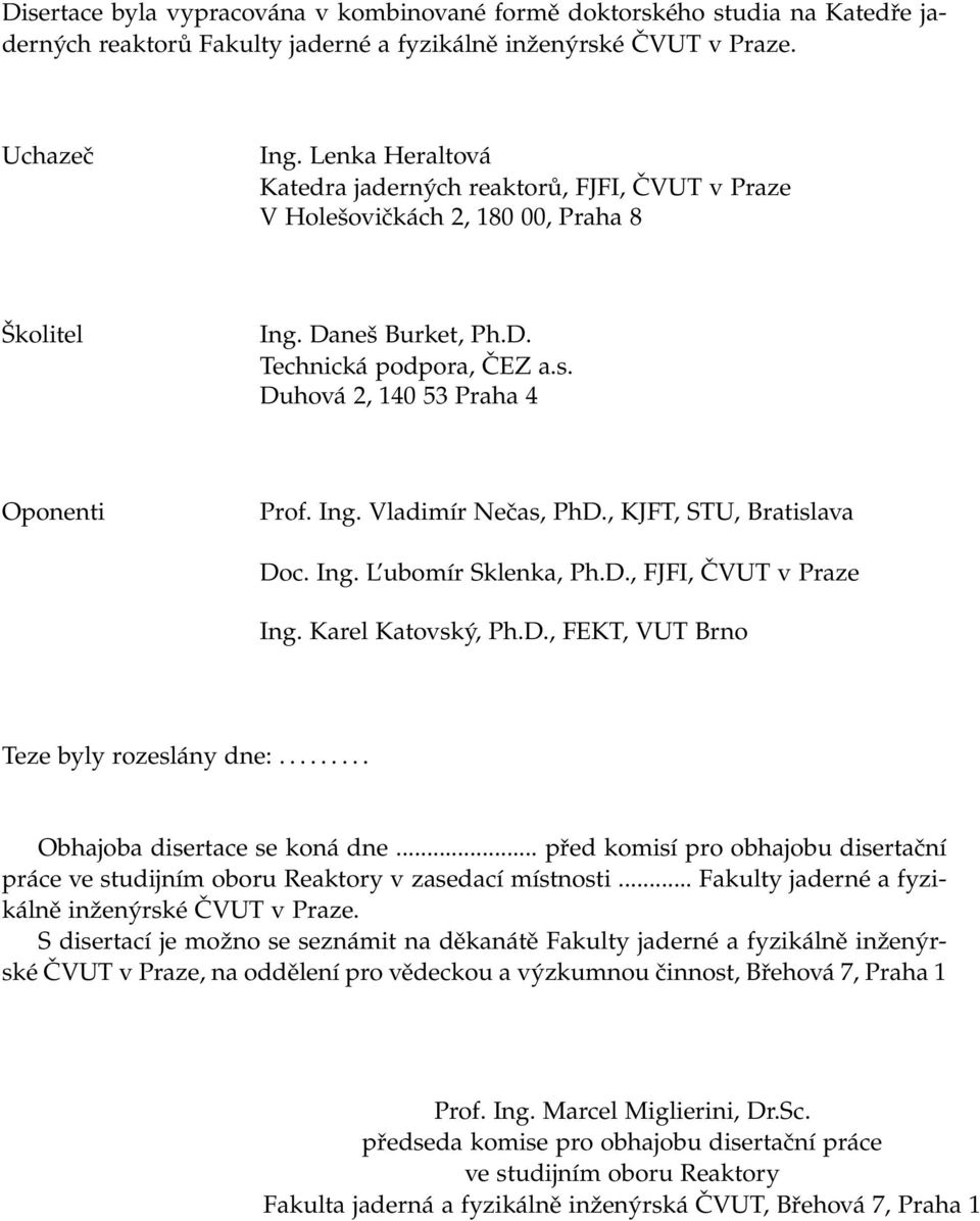 Ing. Vladimír Nečas, PhD., KJFT, STU, Bratislava Doc. Ing. L ubomír Sklenka, Ph.D., FJFI, ČVUT v Praze Ing. Karel Katovský, Ph.D., FEKT, VUT Brno Teze byly rozeslány dne:.