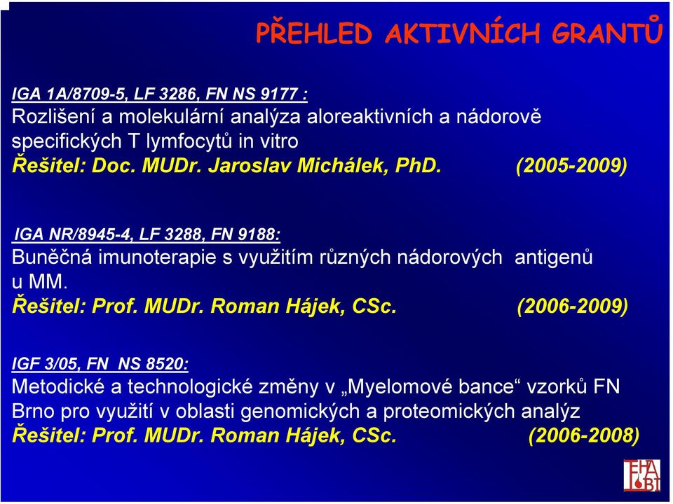(2005-2009) IGA NR/8945-4, LF 3288, FN 9188: Buněčná imunoterapie s využitím různých nádorových antigenů u MM. Řešitel: Prof. MUDr.