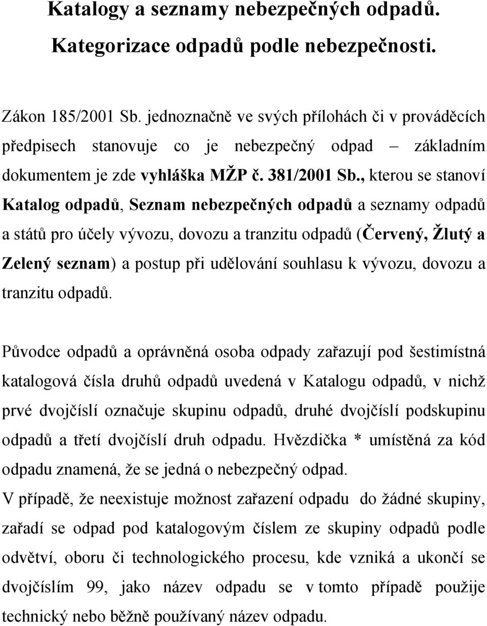 , kterou se stanoví Katalog odpadů, Seznam nebezpečných odpadů a seznamy odpadů a států pro účely vývozu, dovozu a tranzitu odpadů (Červený, Žlutý a Zelený seznam) a postup při udělování souhlasu k