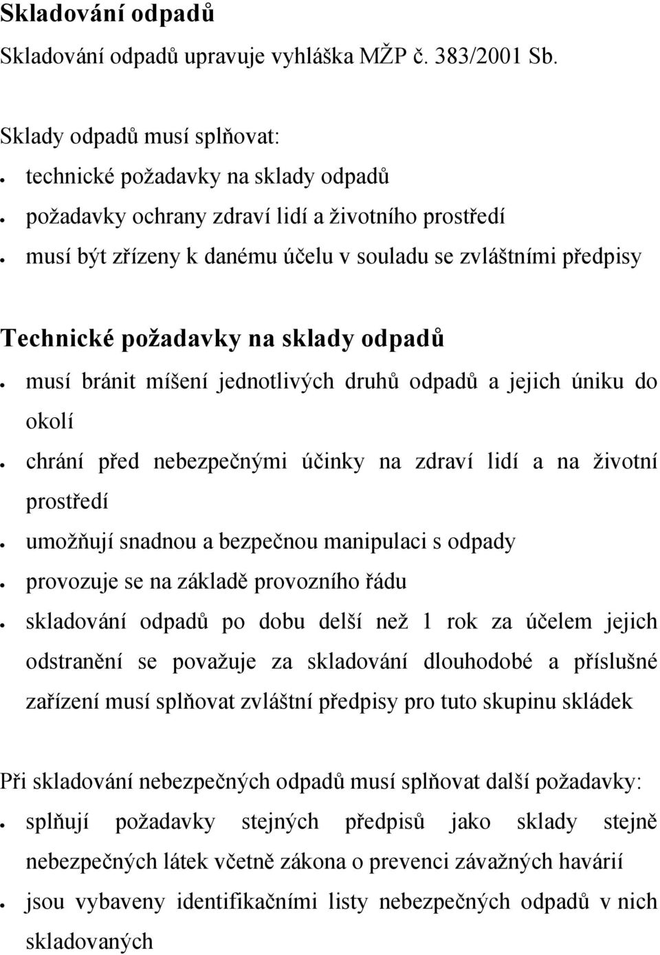 požadavky na sklady odpadů musí bránit míšení jednotlivých druhů odpadů a jejich úniku do okolí chrání před nebezpečnými účinky na zdraví lidí a na životní prostředí umožňují snadnou a bezpečnou