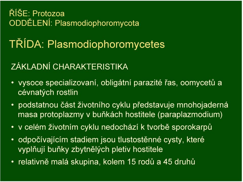 mnohojaderná masa protoplazmy v buňkách hostitele (paraplazmodium) v celém životním cyklu nedochází k tvorbě sporokarpů