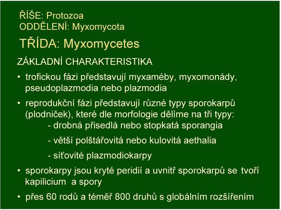 morfologie dělíme na tři typy: - drobná přisedlá nebo stopkatá sporangia -větší polštářovitá nebo kulovitá aethalia -síťovité