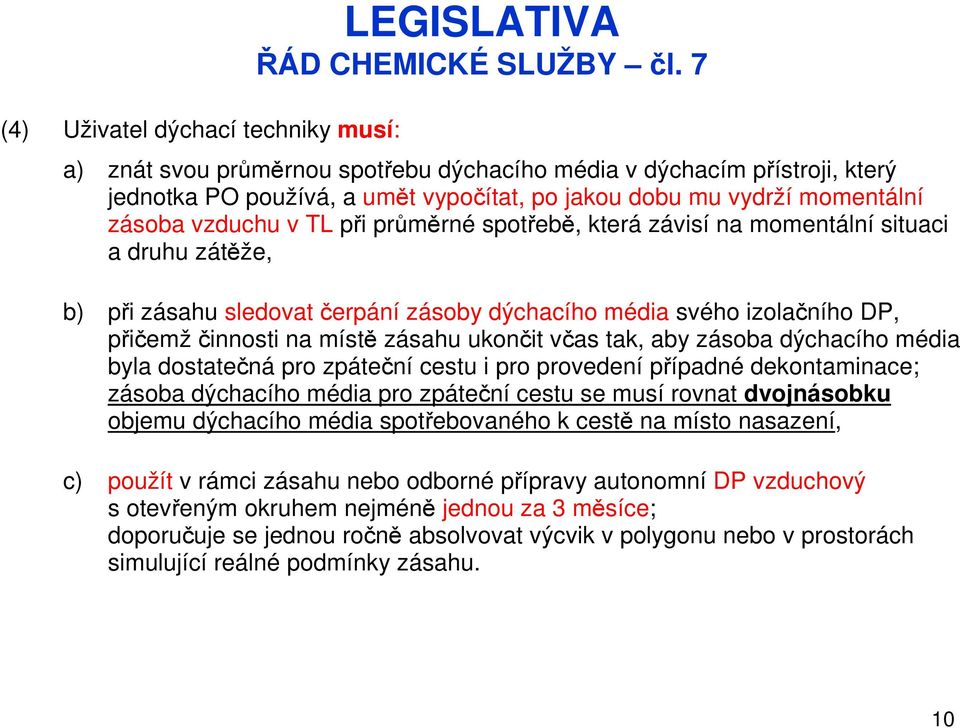 která závisí na momentální situaci a druhu zátěže, b) při zásahu sledovat čerpání zásoby dýchacího média svého izolačního DP, přičemžčinnosti na místě zásahu ukončit včas tak, aby zásoba dýchacího