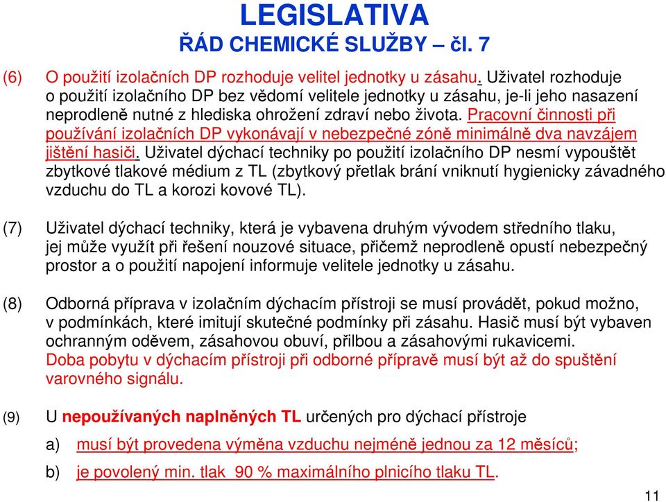 Pracovníčinnosti při používání izolačních DP vykonávají v nebezpečné zóně minimálně dva navzájem jištění hasiči.