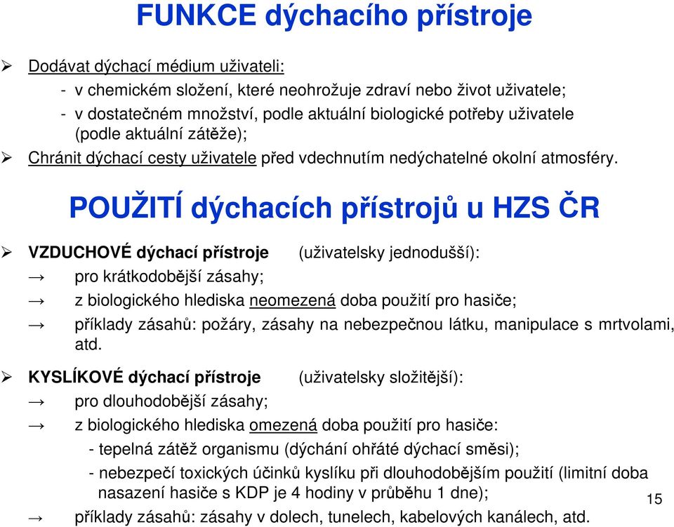 POUŽITÍ dýchacích přístrojů u HZS ČR VZDUCHOVÉ dýchací přístroje pro krátkodobější zásahy; (uživatelsky jednodušší): z biologického hlediska neomezená doba použití pro hasiče; příklady zásahů: