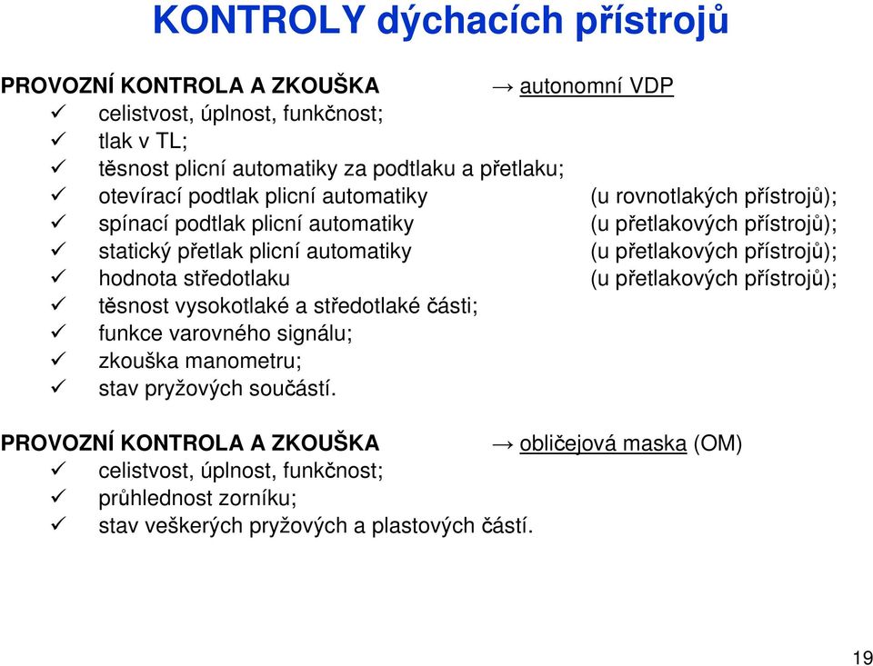 přetlakových přístrojů); hodnota středotlaku (u přetlakových přístrojů); těsnost vysokotlaké a středotlaké části; funkce varovného signálu; zkouška manometru; stav