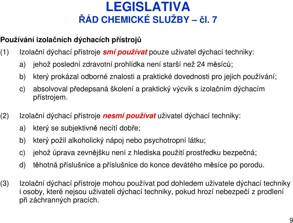 dovednosti pro jejich používání; c) absolvoval předepsaná školení a praktický výcvik s izolačním dýchacím přístrojem.