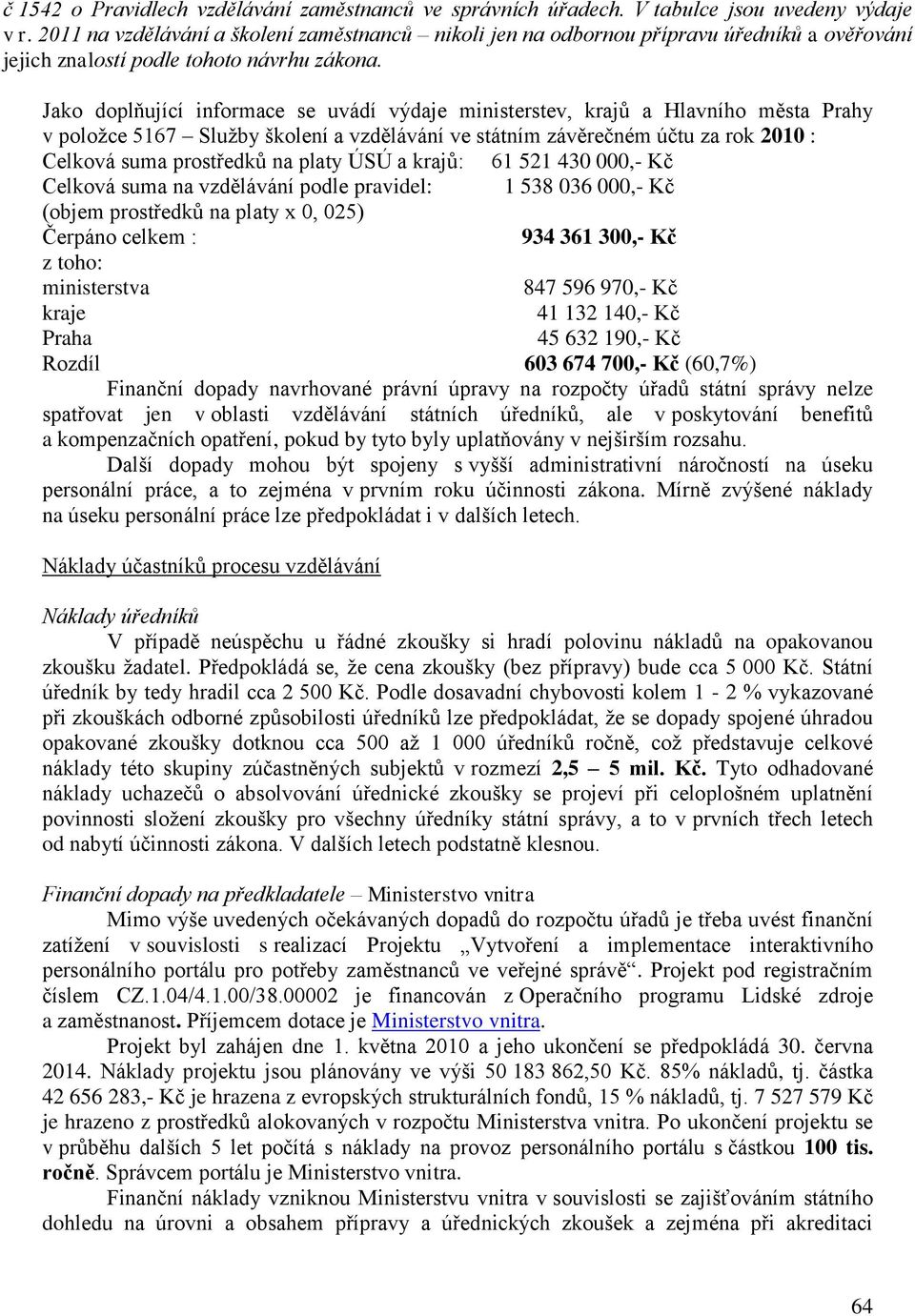 Jako doplňující informace se uvádí výdaje ministerstev, krajů a Hlavního města Prahy v položce 5167 Služby školení a vzdělávání ve státním závěrečném účtu za rok 2010 : Celková suma prostředků na