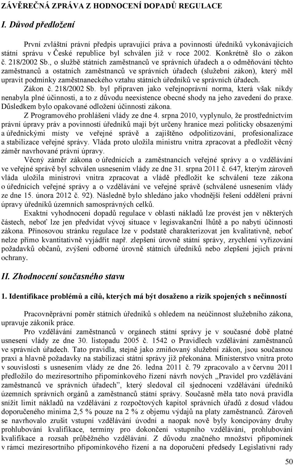 , o službě státních zaměstnanců ve správních úřadech a o odměňování těchto zaměstnanců a ostatních zaměstnanců ve správních úřadech (služební zákon), který měl upravit podmínky zaměstnaneckého vztahu