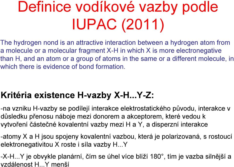 ..Y-Z: -na vzniku H-vazby se podílejí interakce elektrostatického původu, interakce v důsledku přenosu náboje mezi donorem a akceptorem, které vedou k vytvoření částečné kovalentní vazby mezi H a Y,