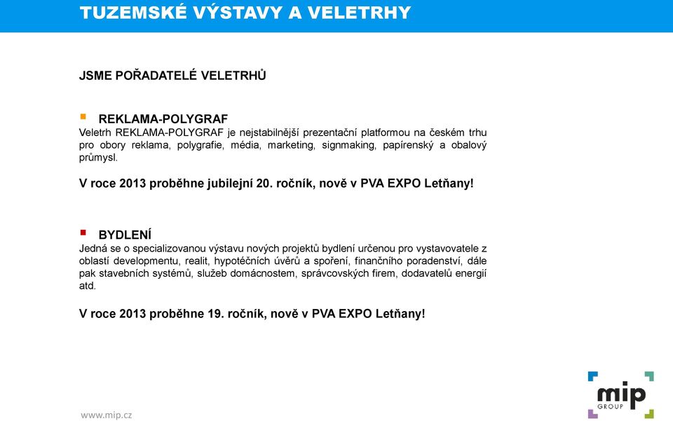 BYDLENÍ Jedná se o specializovanou výstavu nových projektů bydlení určenou pro vystavovatele z oblastí developmentu, realit, hypotéčních úvěrů a spoření,