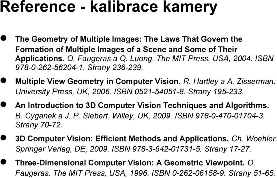 An Introduction to 3D Computer Vision Techniques and Algorithms. B. Cyganek a J. P. Siebert. Willey, UK, 2009. ISBN 978-0-470-01704-3. Strany 70-72.