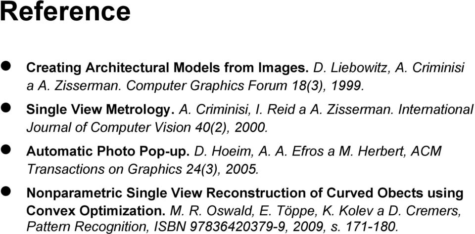 Automatic Photo Pop-up. D. Hoeim, A. A. Efros a M. Herbert, ACM Transactions on Graphics 24(3), 2005.