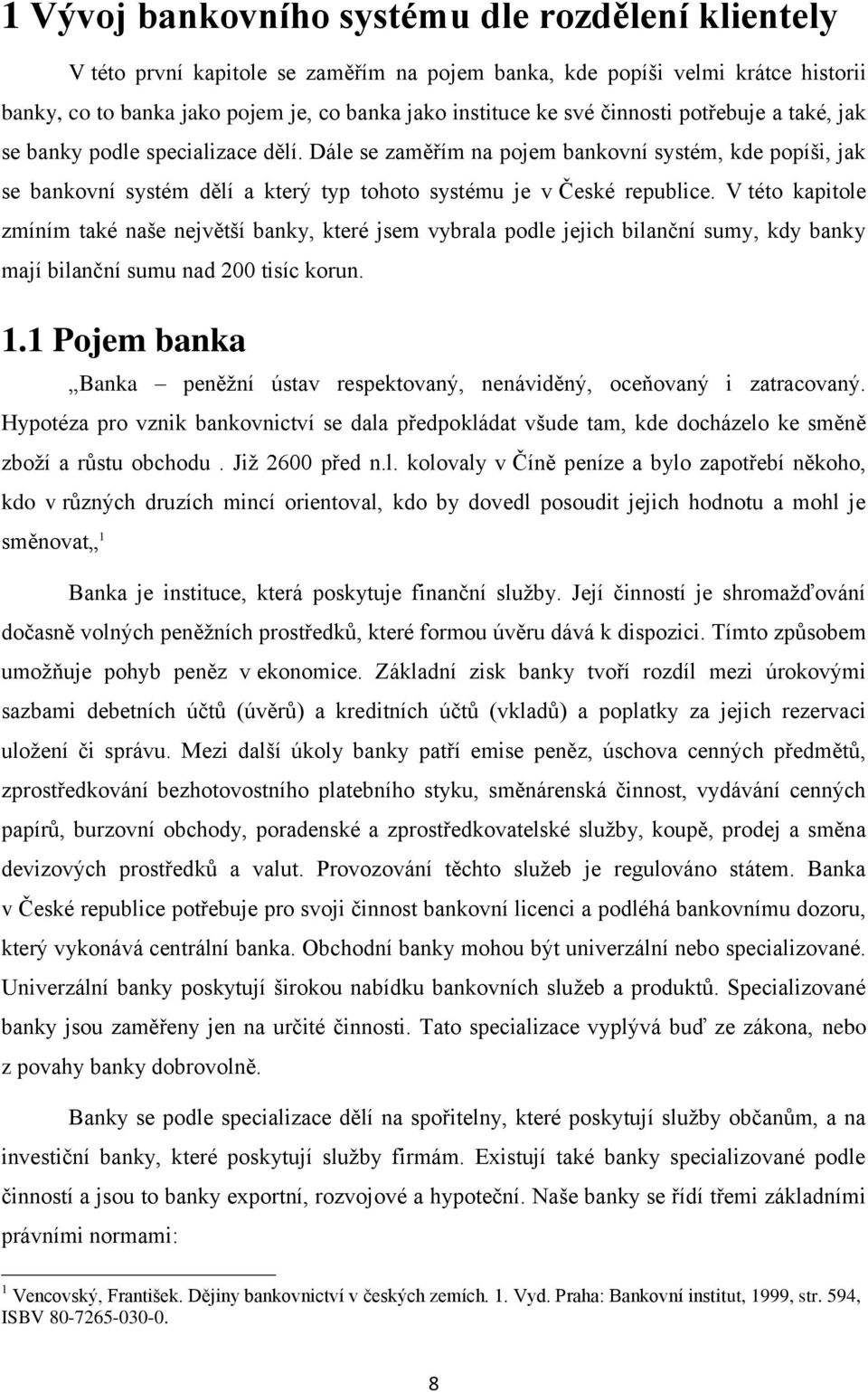 V této kapitole zmíním také naše největší banky, které jsem vybrala podle jejich bilanční sumy, kdy banky mají bilanční sumu nad 200 tisíc korun. 1.