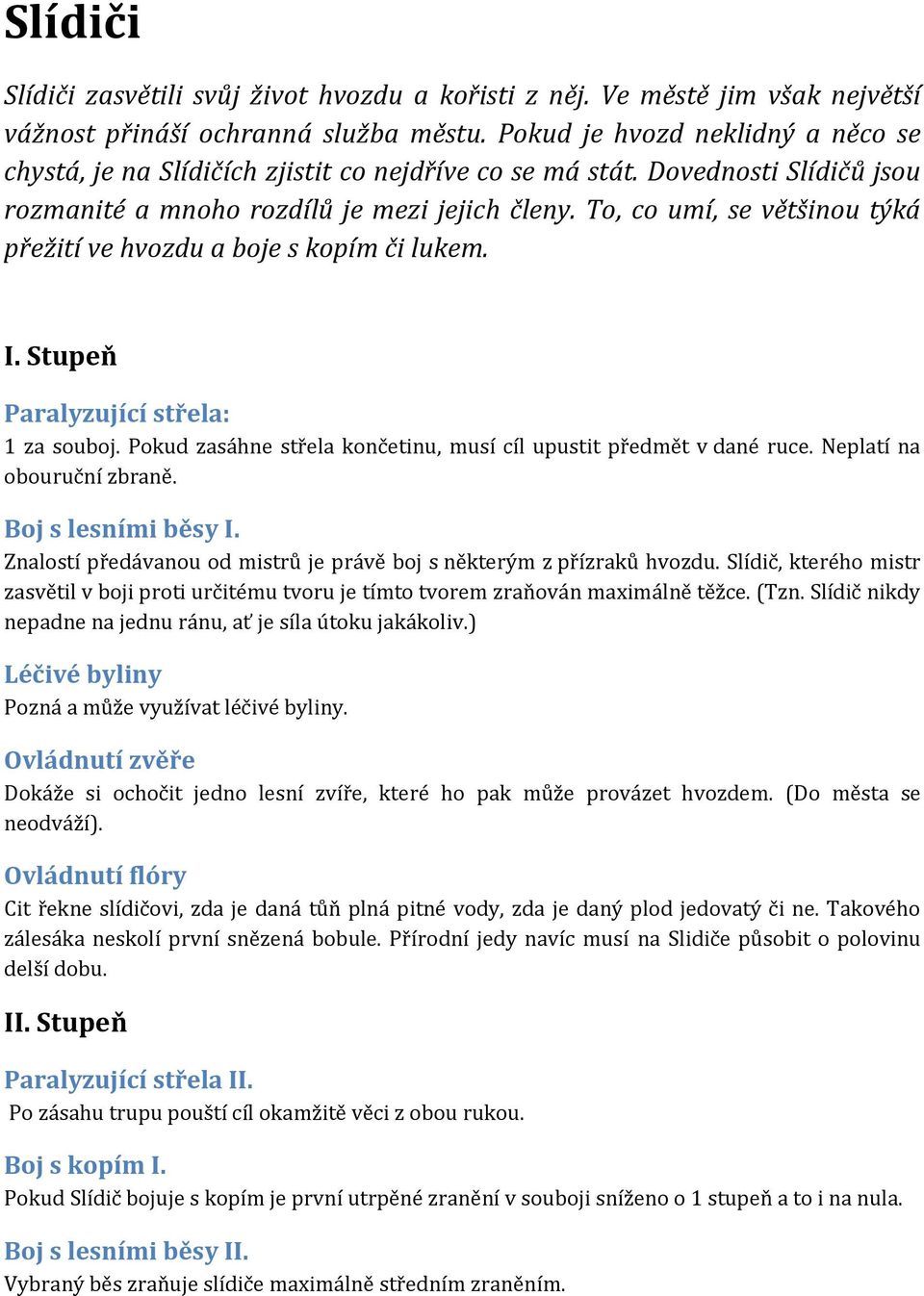 To, co umí, se většinou týká přežití ve hvozdu a boje s kopím či lukem. I. Stupeň Paralyzující střela: 1 za souboj. Pokud zasáhne střela končetinu, musí cíl upustit předmět v dané ruce.