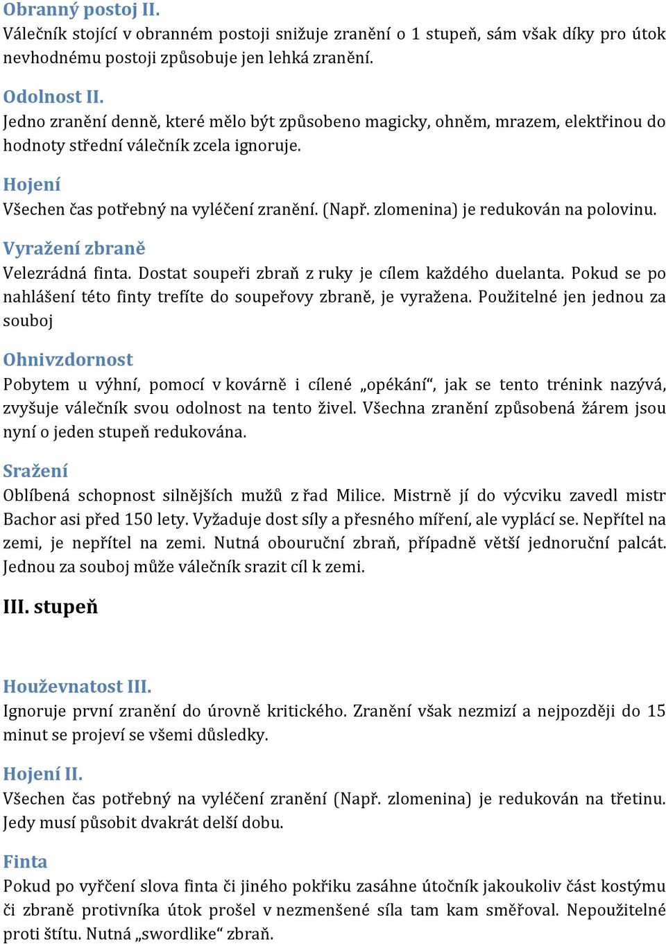 zlomenina) je redukován na polovinu. Vyražení zbraně Velezrádná finta. Dostat soupeři zbraň z ruky je cílem každého duelanta. Pokud se po nahlášení této finty trefíte do soupeřovy zbraně, je vyražena.