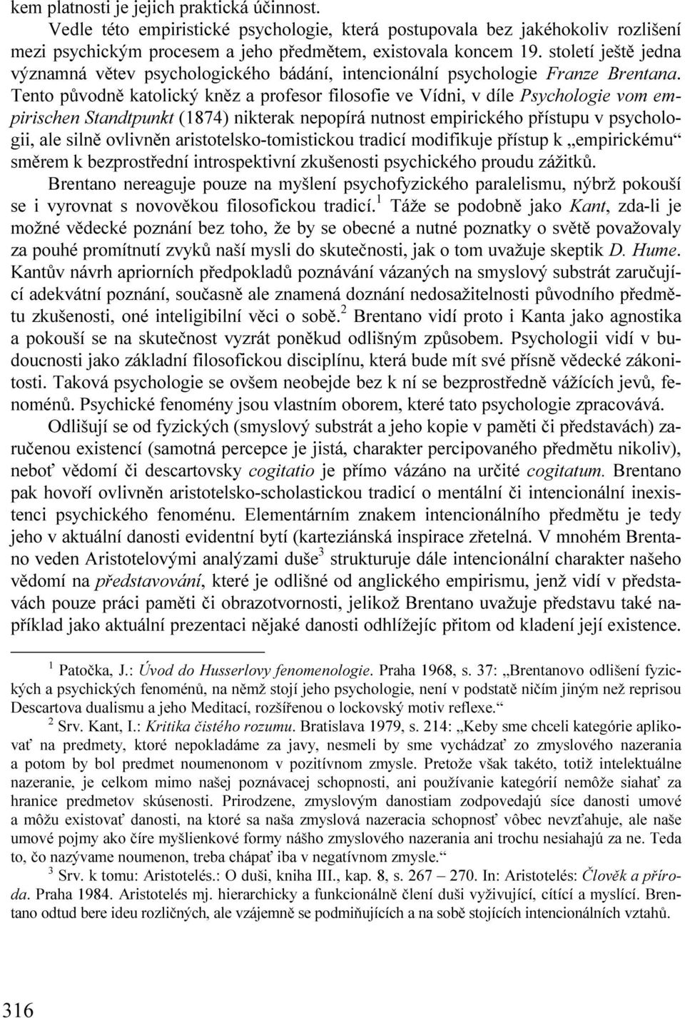 Tento původně katolický kněz a profesor filosofie ve Vídni, v díle Psychologie vom empirischen Standtpunkt (1874) nikterak nepopírá nutnost empirického přístupu v psychologii, ale silně ovlivněn