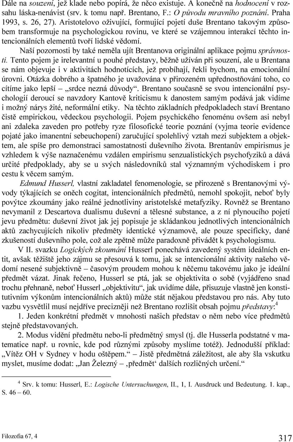 Naší pozornosti by také neměla ujít Brentanova originální aplikace pojmu správnosti.
