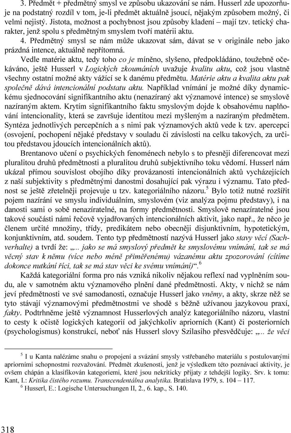Předmětný smysl se nám může ukazovat sám, dávat se v originále nebo jako prázdná intence, aktuálně nepřítomná.