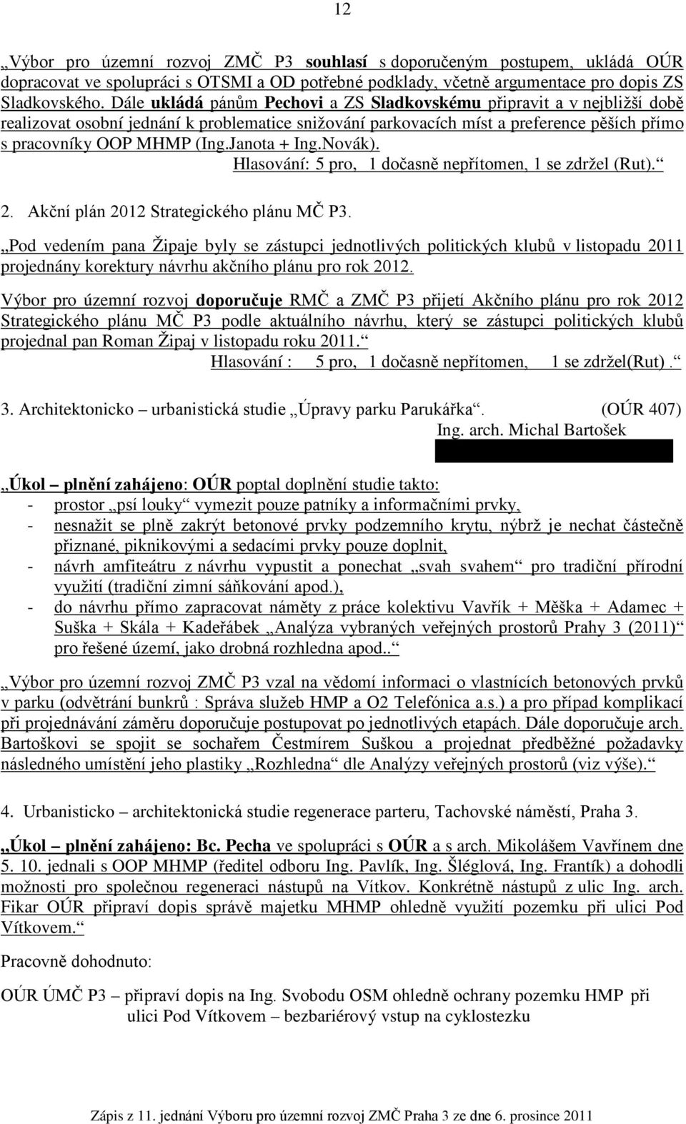 Janota + Ing.Novák). Hlasování: 5 pro, 1 dočasně nepřítomen, 1 se zdržel (Rut). 2. Akční plán 2012 Strategického plánu MČ P.