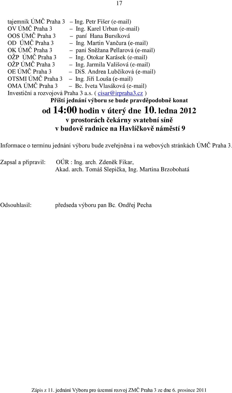 Andrea Lubčíková (e-mail) OTSMI ÚMČ Praha Ing. Jiří Louša (e-mail) OMA ÚMČ Praha Bc. Iveta Vlasáková (e-mail) Investiční a rozvojová Praha a.s. ( cisar@irpraha.