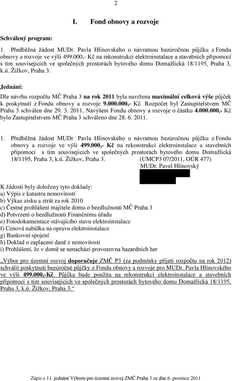 Jednání: Dle návrhu rozpočtu MČ Praha na rok 2011 byla navržena maximální celková výše půjček k poskytnutí z Fondu obnovy a rozvoje 9.000.000,- Kč.