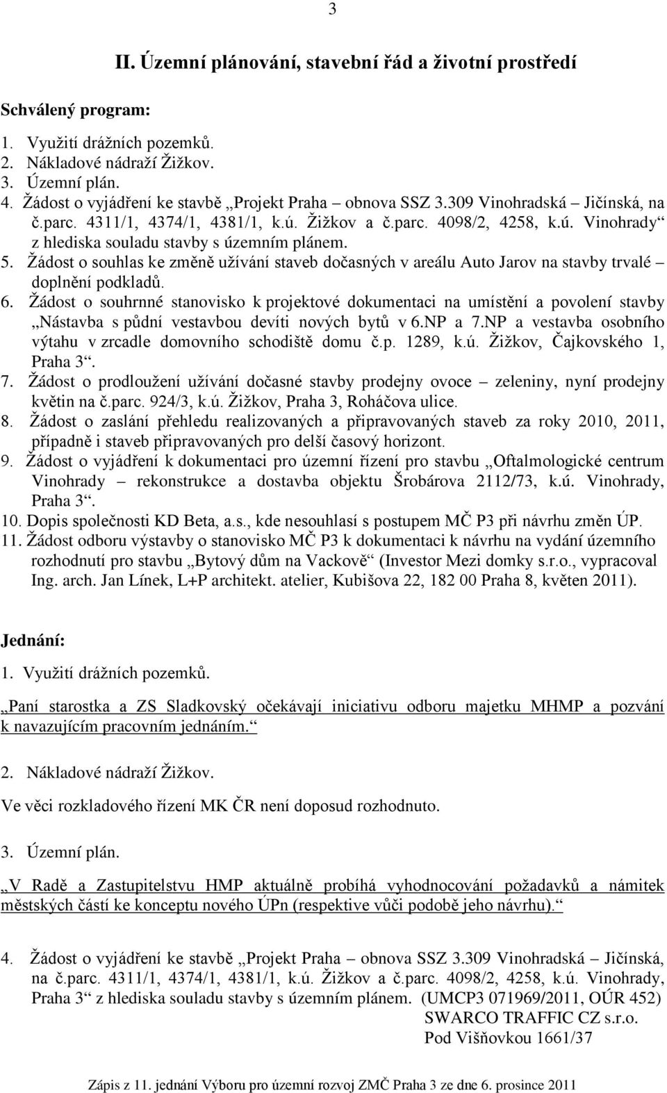 5. Žádost o souhlas ke změně užívání staveb dočasných v areálu Auto Jarov na stavby trvalé doplnění podkladů. 6.