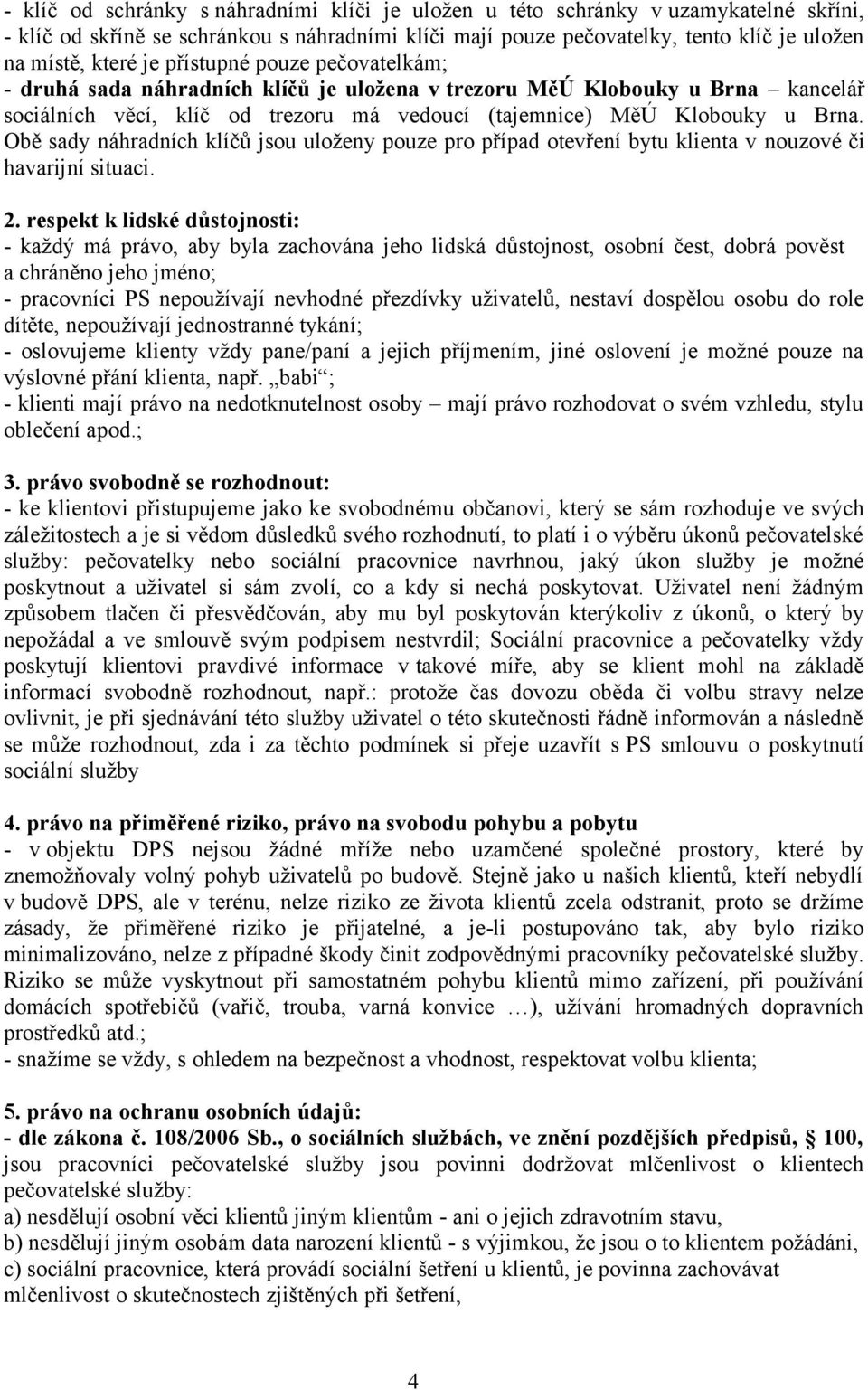 Obě sady náhradních klíčů jsou uloženy pouze pro případ otevření bytu klienta v nouzové či havarijní situaci. 2.