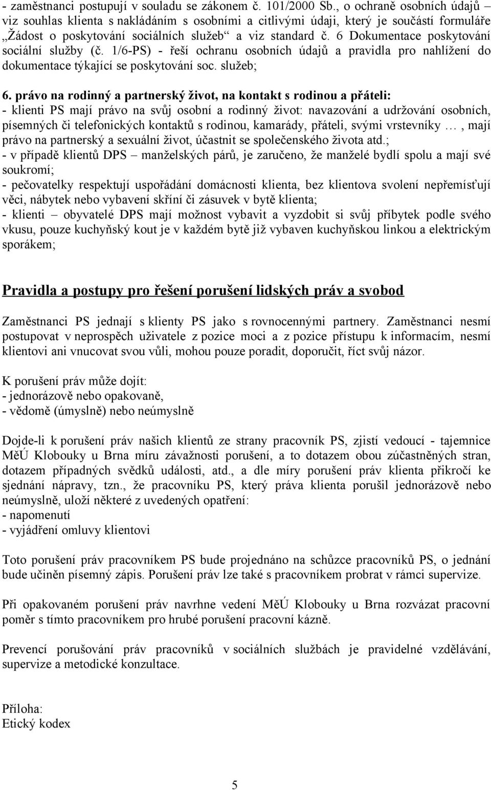 6 Dokumentace poskytování sociální služby (č. 1/6-PS) - řeší ochranu osobních údajů a pravidla pro nahlížení do dokumentace týkající se poskytování soc. služeb; 6.