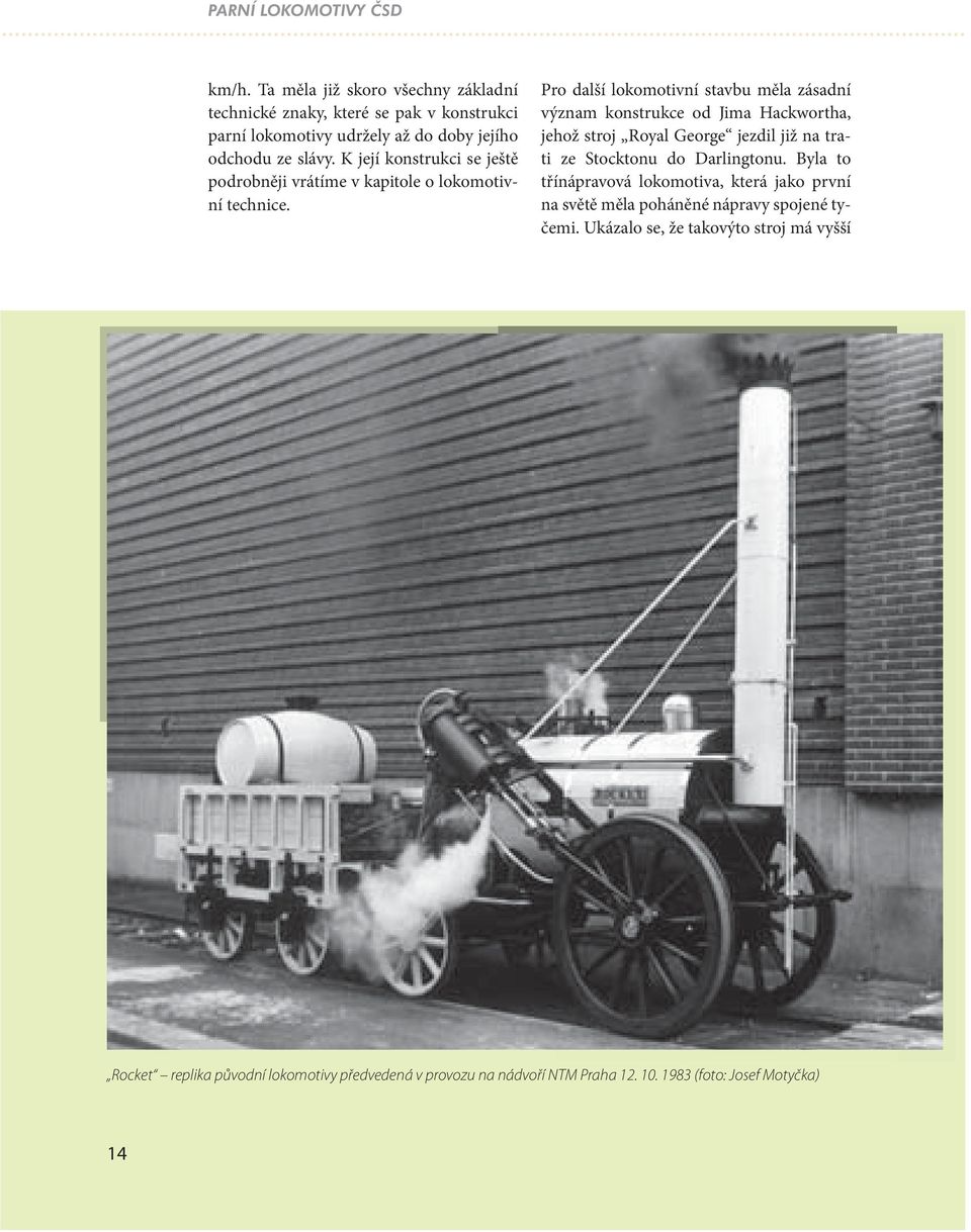 Pro další lokomotivní stavbu měla zásadní význam konstrukce od Jima Hackwortha, jehož stroj Royal George jezdil již na trati ze Stocktonu do Darlingtonu.