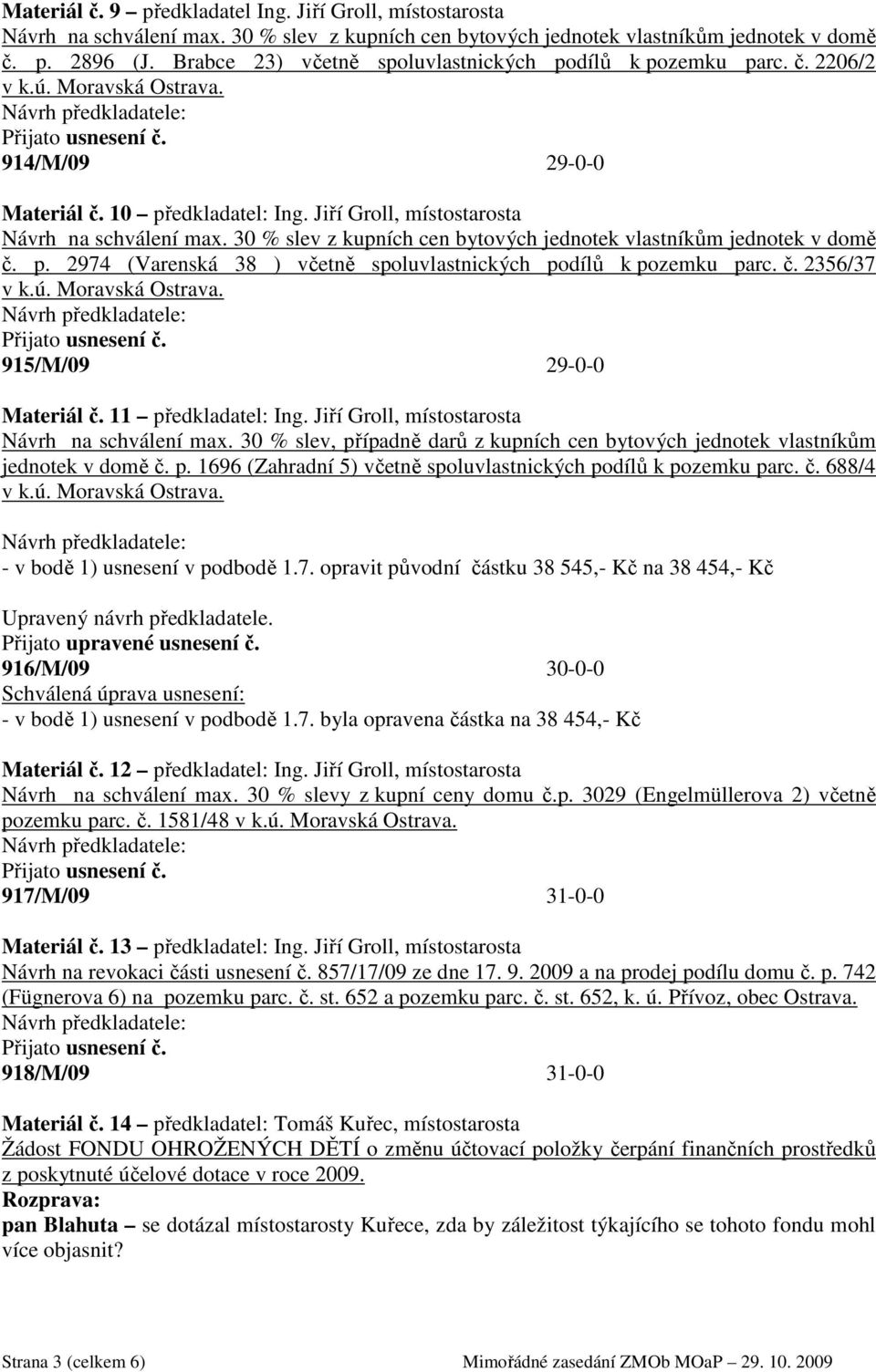 30 % slev z kupních cen bytových jednotek vlastníkům jednotek v domě č. p. 2974 (Varenská 38 ) včetně spoluvlastnických podílů k pozemku parc. č. 2356/37 v k.ú. Moravská Ostrava.