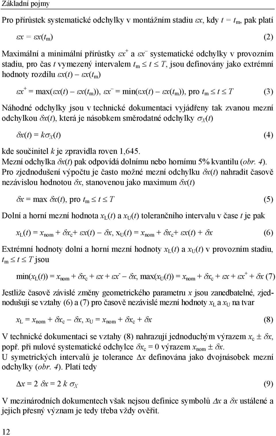 dokumentaci vyjádřeny tak zvanou mezní odchylkou x(t), která je násobkem směrodatné odchylky X (t) x(t) = k X (t) (4) kde součinitel k je zpravidla roven 1,645.