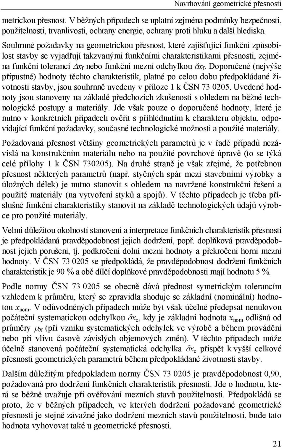 mezní odchylkou x f. Doporučené (nejvýše přípustné) hodnoty těchto charakteristik, platné po celou dobu předpokládané životnosti stavby, jsou souhrnně uvedeny v příloze 1 k ČSN 73 0205.