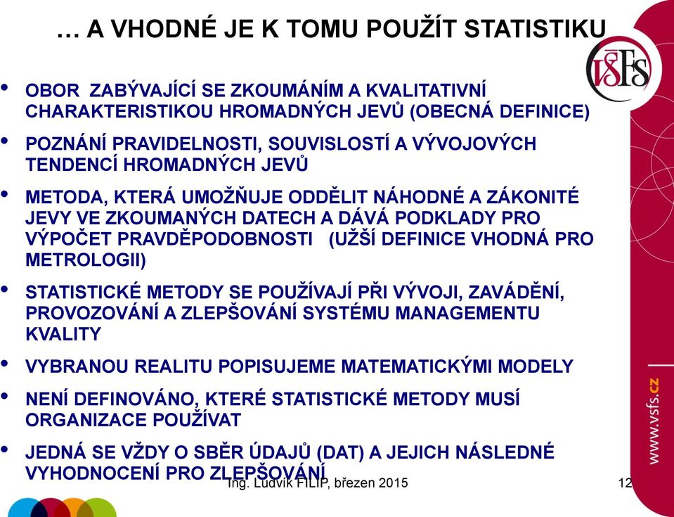 DEFINICE VHODNÁ PRO METROLOGII) STATISTICKÉ METODY SE POUŽÍVAJÍ PŘI VÝVOJI, ZAVÁDĚNÍ, PROVOZOVÁNÍ A ZLEPŠOVÁNÍ SYSTÉMU MANAGEMENTU KVALITY VYBRANOU REALITU POPISUJEME