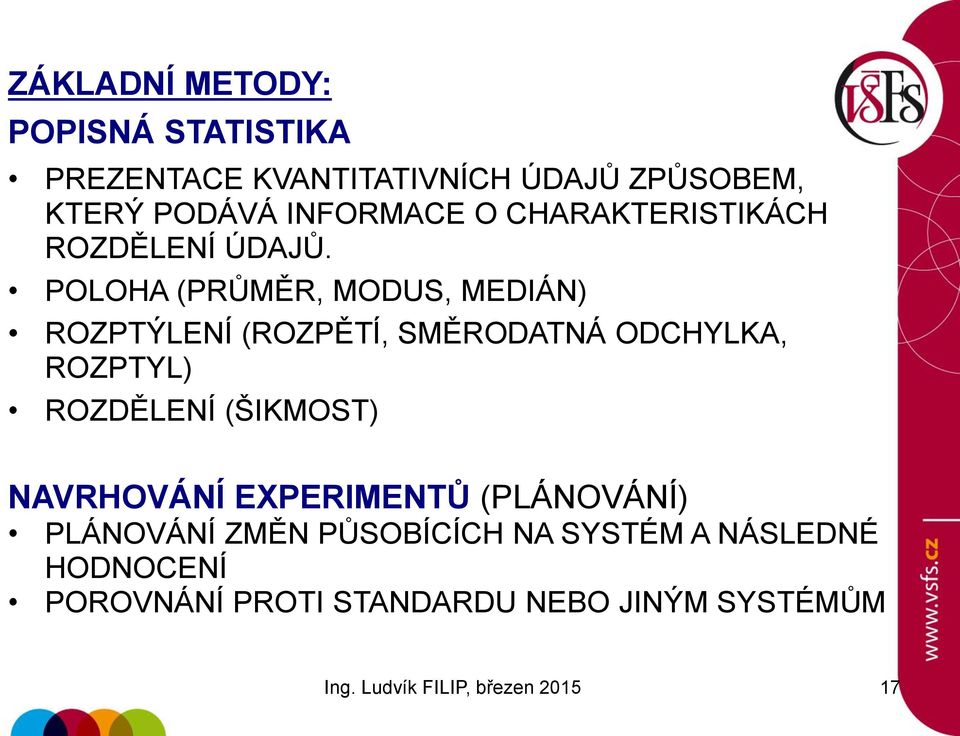 POLOHA (PRŮMĚR, MODUS, MEDIÁN) ROZPTÝLENÍ (ROZPĚTÍ, SMĚRODATNÁ ODCHYLKA, ROZPTYL) ROZDĚLENÍ