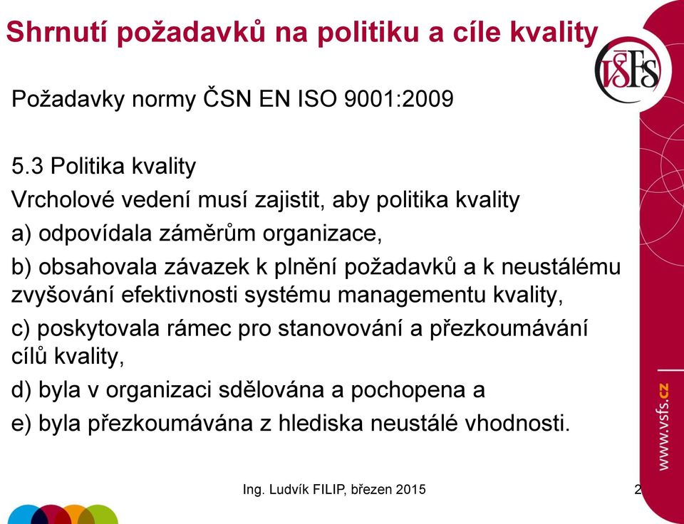 obsahovala závazek k plnění požadavků a k neustálému zvyšování efektivnosti systému managementu kvality, c)