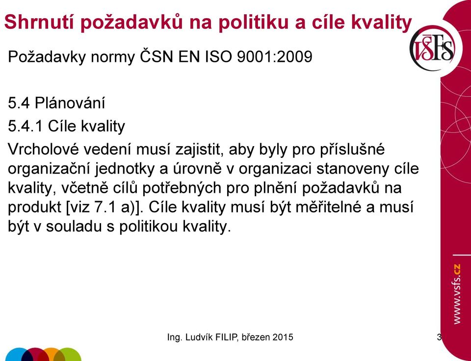 organizační jednotky a úrovně v organizaci stanoveny cíle kvality, včetně cílů potřebných pro