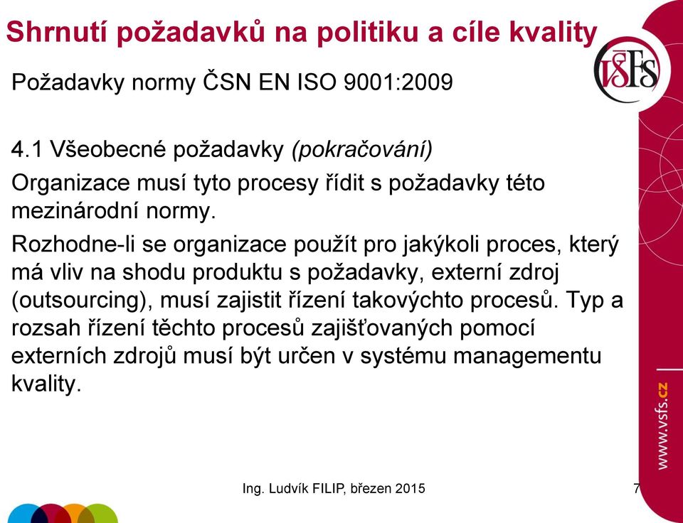 Rozhodne-li se organizace použít pro jakýkoli proces, který má vliv na shodu produktu s požadavky, externí zdroj