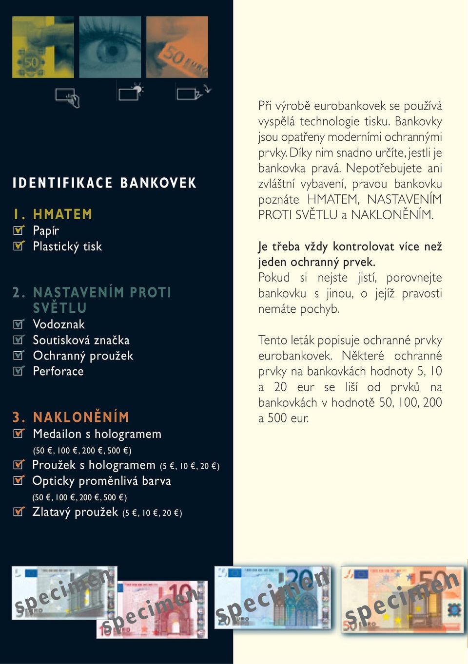 eurobankovek se používá vyspělá technologie tisku. Bankovky jsou opatřeny moderními ochrannými prvky. Díky nim snadno určíte, jestli je bankovka pravá.