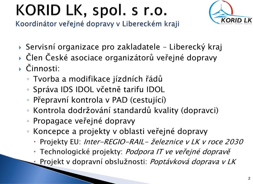 kvality (dopravci) Propagace veřejné dopravy Koncepce a projekty v oblasti veřejné dopravy Projekty EU: Inter-REGIO-RAIL-