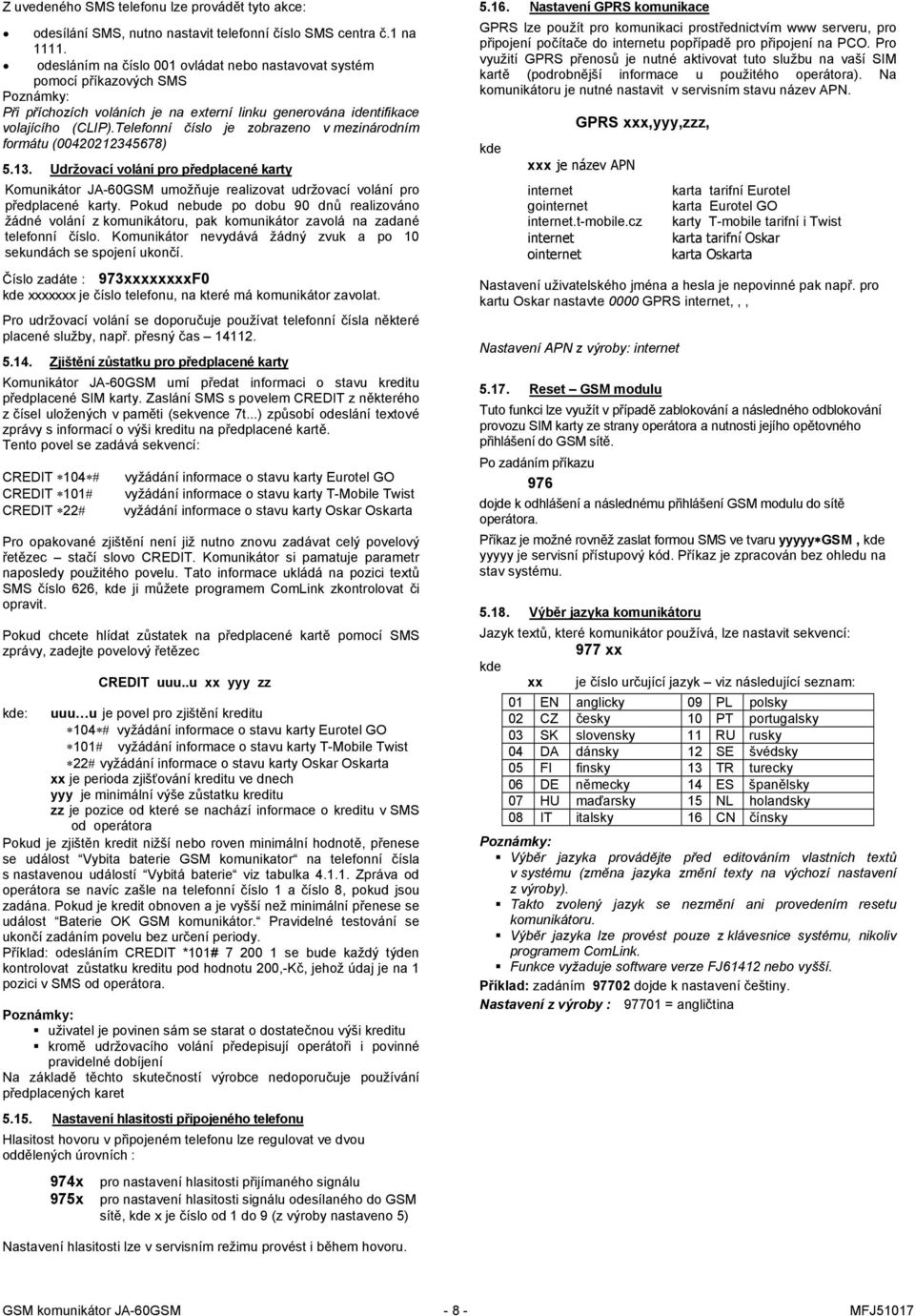 Telefonní číslo je zobrazeno v mezinárodním formátu (00420212345678) 5.13. Udržovací volání pro předplacené karty Komunikátor JA-60GSM umožňuje realizovat udržovací volání pro předplacené karty.