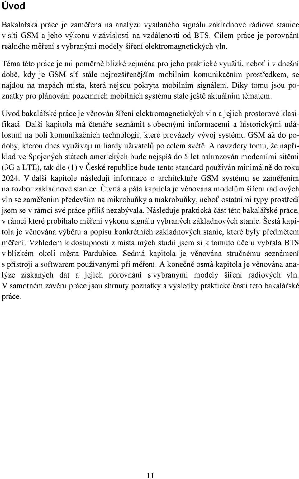 Téma této práce je mi poměrně blízké zejména pro jeho praktické využití, neboť i v dnešní době, kdy je GSM síť stále nejrozšířenějším mobilním komunikačním prostředkem, se najdou na mapách místa,