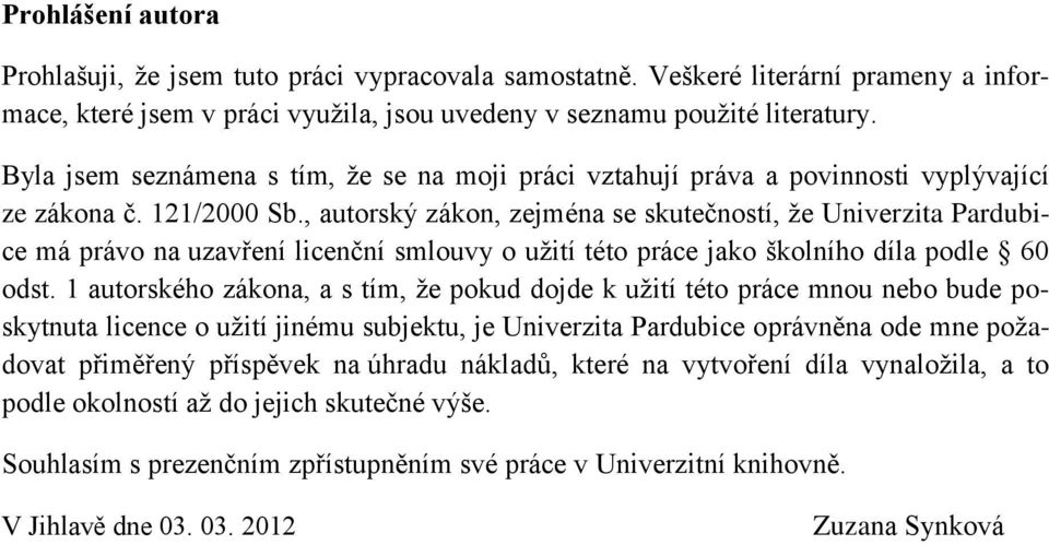 , autorský zákon, zejména se skutečností, že Univerzita Pardubice má právo na uzavření licenční smlouvy o užití této práce jako školního díla podle 60 odst.