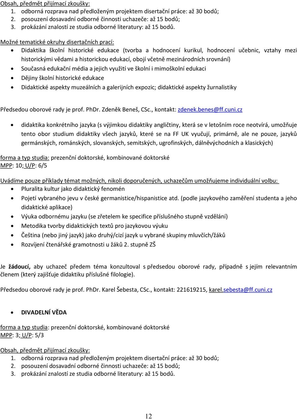 aspekty žurnalistiky Předsedou oborové rady je prof. PhDr. Zdeněk Beneš, CSc., kontakt: zdenek.benes@ff.cuni.