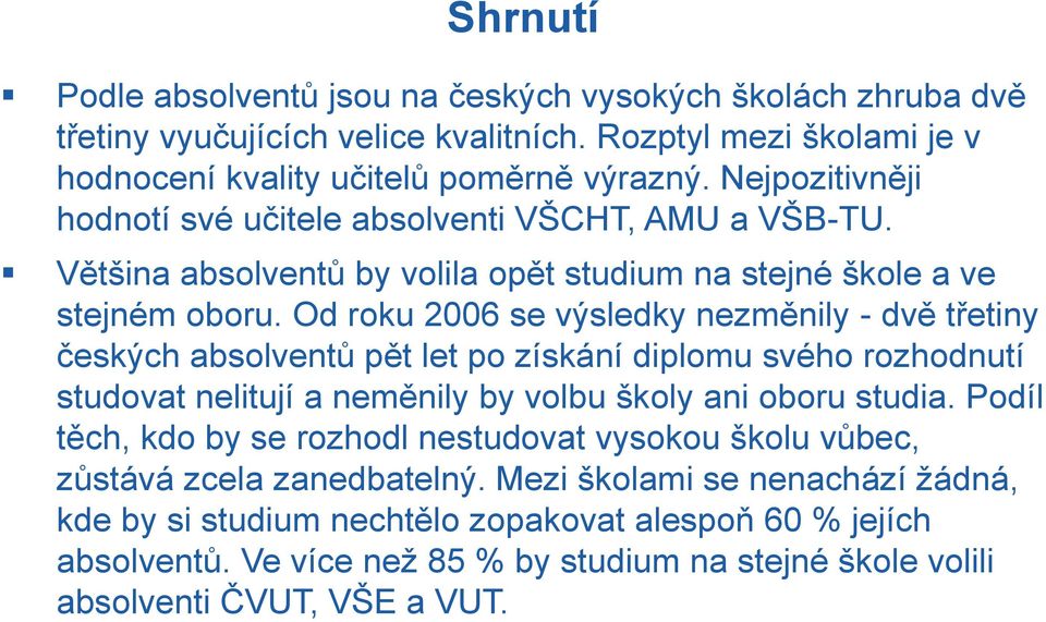 Od roku 2006 se výsledky nezměnily - dvě třetiny českých absolventů pět let po získání diplomu svého rozhodnutí studovat nelitují a neměnily by volbu školy ani oboru studia.