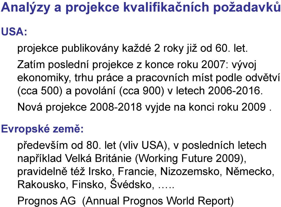 v letech 2006-2016. Nová projekce 2008-2018 vyjde na konci roku 2009. Evropské země: především od 80.