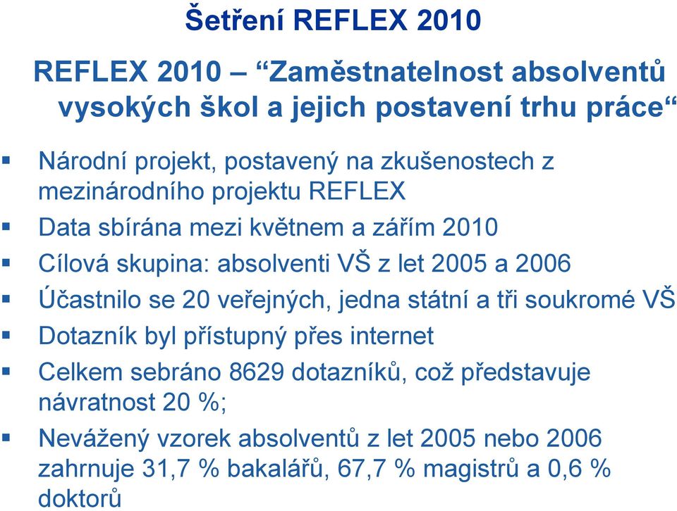 Účastnilo se 20 veřejných, jedna státní a tři soukromé VŠ Dotazník byl přístupný přes internet Celkem sebráno 8629 dotazníků, což