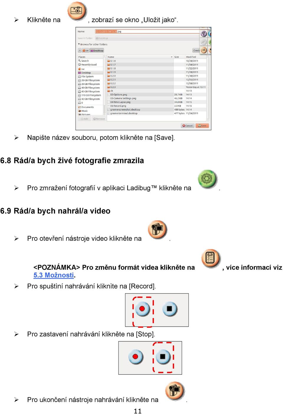 9 Rád/a bych nahrál/a video Pro otevření nástroje video klikněte na. <POZNÁMKA> Pro změnu formát videa klikněte na 5.