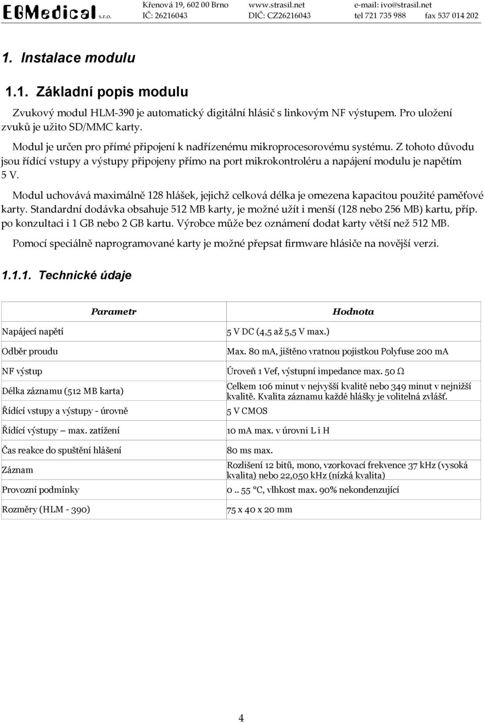 Modul uchovává maximálně 128 hlášek, jejichž celková délka je omezena kapacitou použité paměťové karty. Standardní dodávka obsahuje 512 MB karty, je možné užít i menší (128 nebo 256 MB) kartu, příp.