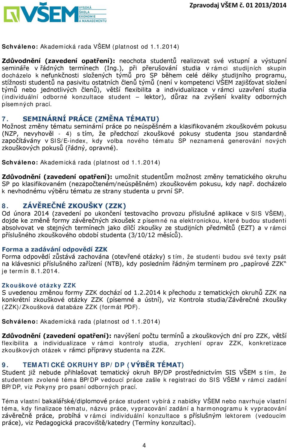 kompetenci VŠEM zajišťovat složení týmů nebo jednotlivých členů), větší flexibilita a individualizace v rámci uzavření studia (individuální odborné konzultace student lektor), důraz na zvýšení